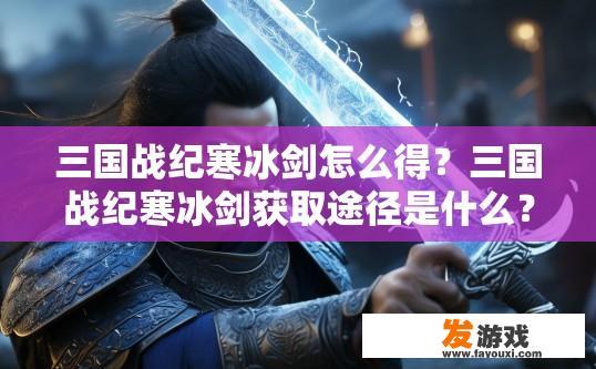 三国战纪寒冰剑怎么得？三国战纪寒冰剑获取途径是什么？