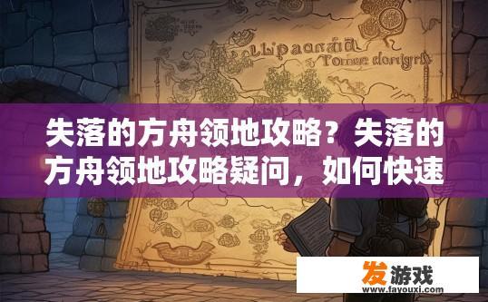 失落的方舟领地攻略？失落的方舟领地攻略疑问，如何快速升级领地资源？