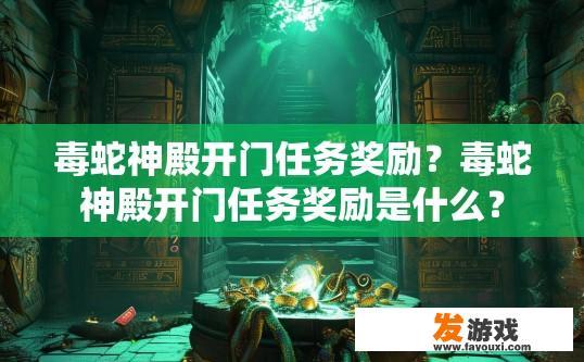 毒蛇神殿开门任务奖励？毒蛇神殿开门任务奖励是什么？