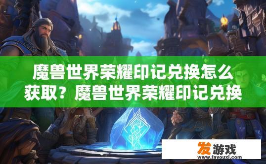 魔兽世界荣耀印记兑换怎么获取？魔兽世界荣耀印记兑换获取方法是什么？