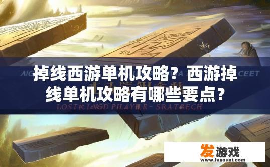 掉线西游单机攻略？西游掉线单机攻略有哪些要点？