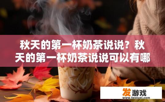 秋天的第一杯奶茶说说？秋天的第一杯奶茶说说可以有哪些疑问？
