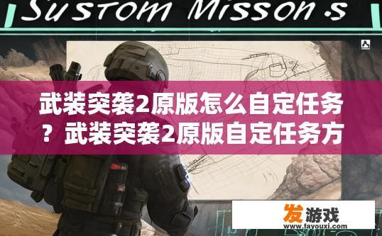 武装突袭2原版怎么自定任务？武装突袭2原版自定任务方法介绍疑问标题可以怎么取？