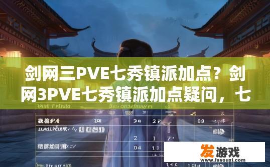 剑网三PVE七秀镇派加点？剑网3PVE七秀镇派加点疑问，七秀如何合理分配技能点？
