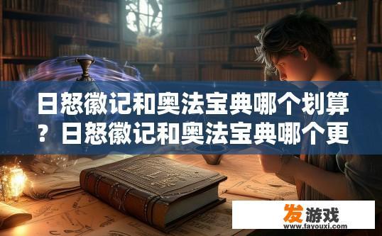 日怒徽记和奥法宝典哪个划算？日怒徽记和奥法宝典哪个更值得购买？