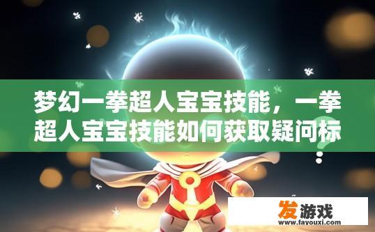 梦幻一拳超人宝宝技能，一拳超人宝宝技能如何获取疑问标题？