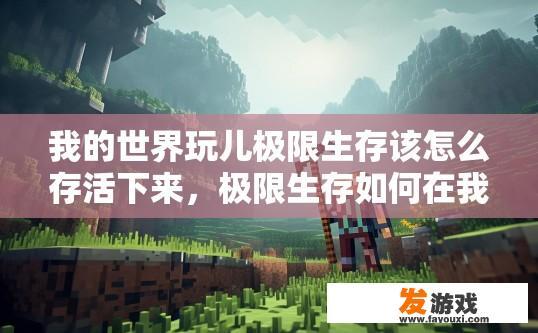 我的世界玩儿极限生存该怎么存活下来，极限生存如何在我的世界中存活疑问解析有什么技巧？