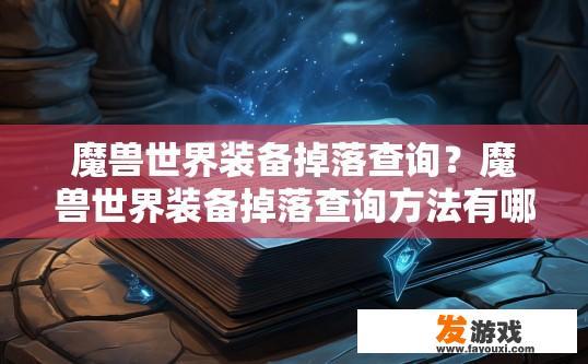 魔兽世界装备掉落查询？魔兽世界装备掉落查询方法有哪些？