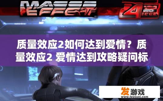 质量效应2如何达到爱情？质量效应2 爱情达到攻略疑问标题可以怎么写？