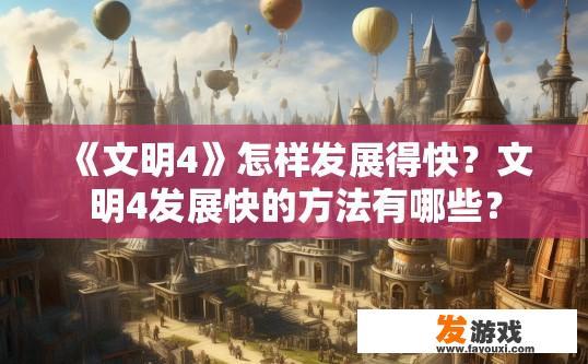 《文明4》怎样发展得快？文明4发展快的方法有哪些？