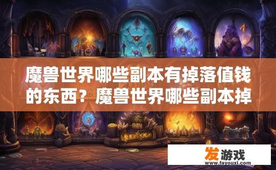 魔兽世界哪些副本有掉落值钱的东西？魔兽世界哪些副本掉落值钱物品最值得探索？