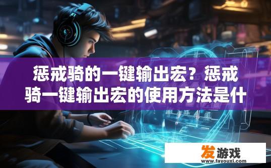 惩戒骑的一键输出宏？惩戒骑一键输出宏的使用方法是什么？