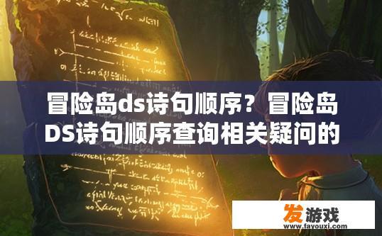 冒险岛ds诗句顺序？冒险岛DS诗句顺序查询相关疑问的标题可以是，冒险岛DS诗句顺序如何安排？