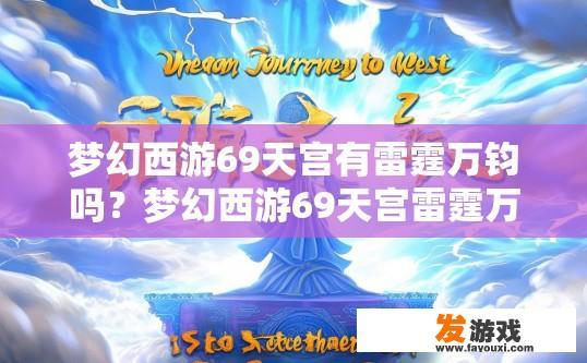 梦幻西游69天宫有雷霆万钧吗？梦幻西游69天宫雷霆万钧是否存在疑问标题可以拟定为梦幻西游69天宫 雷霆万钧是否常见