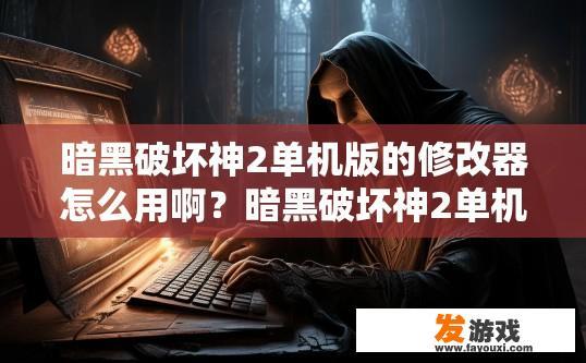 暗黑破坏神2单机版的修改器怎么用啊？暗黑破坏神2单机版修改器使用方法是什么？