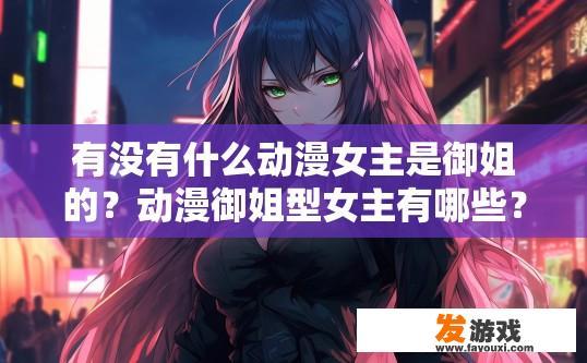 有没有什么动漫女主是御姐的？动漫御姐型女主有哪些？