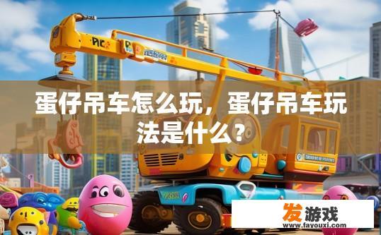 蛋仔吊车怎么玩，蛋仔吊车玩法是什么？