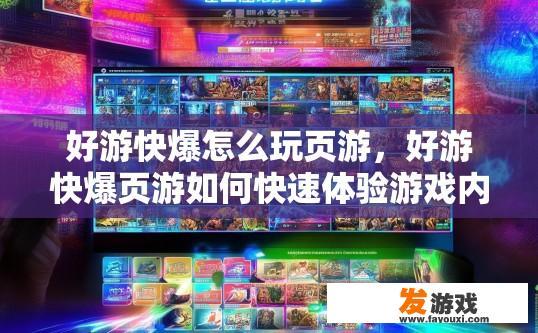 好游快爆怎么玩页游，好游快爆页游如何快速体验游戏内容？