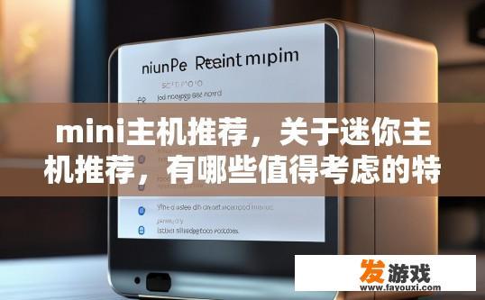 mini主机推荐，关于迷你主机推荐，有哪些值得考虑的特点或优势？
