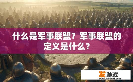 什么是军事联盟？军事联盟的定义是什么？
