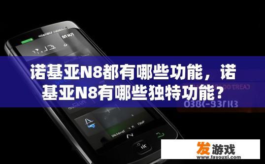 诺基亚N8都有哪些功能，诺基亚N8有哪些独特功能？