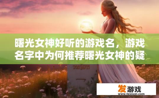 曙光女神好听的游戏名，游戏名字中为何推荐曙光女神的疑问标题是什么？